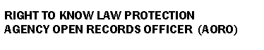 Text Box: RIGHT TO KNOW LAW PROTECTION                   AGENCY OPEN RECORDS OFFICER  (AORO)